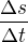 $\frac {\Delta s}{\Delta t}$