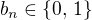 $b_{n} \in \{0,\, 1\}$