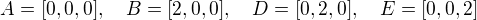 $A=[0,0,0], \quad B=[2,0,0], \quad D=[0,2,0], \quad E=[0,0,2]$