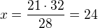 $x=\frac{21\cdot 32}{28}=24$