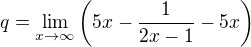 $q=\lim_{x\to\infty }\left(5x-\frac{1}{2x-1}-5x\right)$