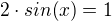 $2\cdot sin(x)=1$