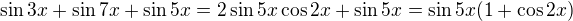 $\sin 3x+\sin 7x + \sin 5x = 2 \sin 5x \cos 2x + \sin 5x = \sin 5x(1+ \cos 2x)$