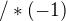 $/*(-1)$