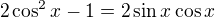 $2\cos^2 x-1=2\sin x\cos x$