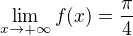 $ \lim\limits_{x\to +\infty} f(x) = \frac{\pi}{4}$