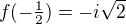 $f(-\tfrac12)=-i\sqrt{2}$
