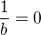 $\frac{1}{b}=0$