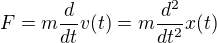 $F=m\frac{d}{dt}v(t)=m\frac{d^2}{dt^2}x(t)$