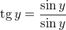 $\text{tg}\,y=\frac{\sin y}{\sin y}$