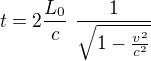 $t=2\frac{L_0}{c} \ \frac{1}{\sqrt{ 1- \frac{v^2}{c^2}}}$