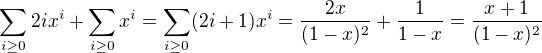 $\sum_{i \ge 0} 2i x^{i} + \sum_{i \ge 0} x^i = \sum_{i \ge 0} (2i + 1) x^{i} = \frac{2x}{(1 - x)^2} + \frac{1}{1 - x} = \frac{ x + 1 }{ (1 - x)^2 } $