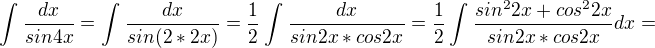 $^{}\int_{}^{}\frac{dx}{sin4x}=\int_{}^{}\frac{dx}{sin(2*2x)}=\frac{1}{2}\int_{}^{}\frac{dx}{sin2x*cos2x}=\frac{1}{2}\int_{}^{}\frac{sin^{2}2x+cos^{2}2x}{sin2x*cos2x}dx=$
