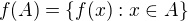 $f(A)=\{f(x):x\in A\}$