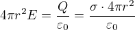 $ 4 \pi r^2 E= {Q \over \varepsilon_0} = {\sigma \cdot 4 \pi r^2 \over \varepsilon_0}$