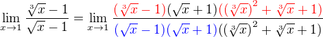 $\lim_{x\to1} \frac{\sqrt[3]{x}-1}{\sqrt{x}-1}=\lim_{x\to1} \frac{\color{red}(\sqrt[3]{x}-1)\color{black}(\sqrt x + 1)\color{red}(\(\sqrt[3] x\)^2+\sqrt [3]x+1)}{\color{blue}(\sqrt{x}-1)(\sqrt x + 1)\color{black}(\(\sqrt[3] x\)^2+\sqrt [3]x+1)}$