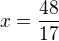 $x = \frac{48}{17}$