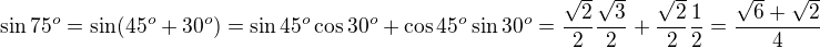 $\sin75^o=\sin(45^o+30^o)=\sin45^o\cos30^o+\cos45^o\sin30^o=\frac{\sqrt2}2\frac{\sqrt3}2+\frac{\sqrt2}2\frac12=\frac{\sqrt6+\sqrt2}4$