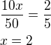 $\frac{10x}{50}=\frac 25\nlx=2$