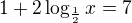 $1+2\log_{\frac12}x=7$