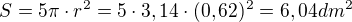$S=5\pi\cdot r^2=5\cdot 3,14\cdot (0,62)^2=6,04 dm^2$