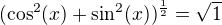 $(\cos^2(x)+\sin^2(x))^{\frac{1}{2}}=\sqrt{1}$