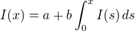 $I(x)=a+b\int_{0}^{x}I(s)\,ds$