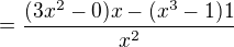$=\dfrac {(3x^2-0) x - (x^3-1) 1 }{x^2}$