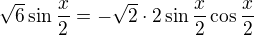 $\sqrt{6}\sin{\frac{x}{2}}=-\sqrt{2} \cdot 2\sin{\frac x2}\cos{\frac x2}$