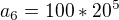 $a_{6} = 100 * 20^{5}$