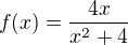 $f(x)=\frac{4x}{x^2+4}$