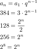 $a_n=a_1\cdot q^{n-1}\nl384=3\cdot 2^{n-1}\nl128=\frac{2^n}{2}\nl256=2^n\nl2^8=2^n$