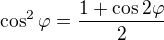 $\cos^{2}\varphi = \frac{1 + \cos 2\varphi}{2}$