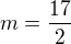 $m=\frac{17}{2}$