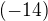 $(-14)$