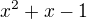 $x^2+x-1$