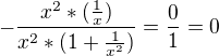 $-\frac{x^2*(\frac{1}{x})}{x^2*(1+\frac{1}{x^2})} = \frac{0}{1} = 0$