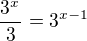 $\frac{3^{x^{}}}{3}=3^{x-1}$
