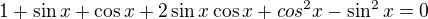 $1+\sin x+\cos x+2\sin x\cos x+cos^{2}x-\sin ^{2}x=0$