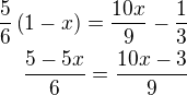 $\frac 56\left(1-x\right)=\frac{10x}{9}-\frac 13\\\frac{5-5x}{6}=\frac{10x-3}{9}$