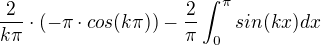 $\frac{2}{k\pi }\cdot (-\pi \cdot cos(k\pi ))-\frac{2}{\pi }\int_{0}^{\pi }sin(kx)dx$