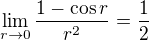 $\lim_{r\to0}\frac{1-\cos r}{r^2}=\frac{1}{2}$