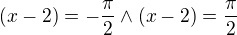 $(x-2)=-\frac{\pi}{2}\wedge (x-2)=\frac{\pi}{2}$