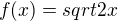 $ f(x) = sqrt{2x} $