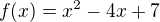 $f(x)=x^2-4x+7$