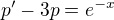 $p' -3p=e^{-x}$
