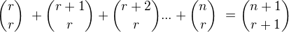 $\dbinom{r}{r}� + \dbinom{r+1}{r} + \dbinom{r+2}{r} ...+\dbinom{n}{r}� = \dbinom{n+1}{r+1} $