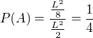 $P(A)=\frac{\frac{L^2}{8}}{\frac{L^2}{2}} =\frac{1}{4}$
