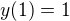 $y(1)=1$
