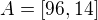 $A=[96,14]$